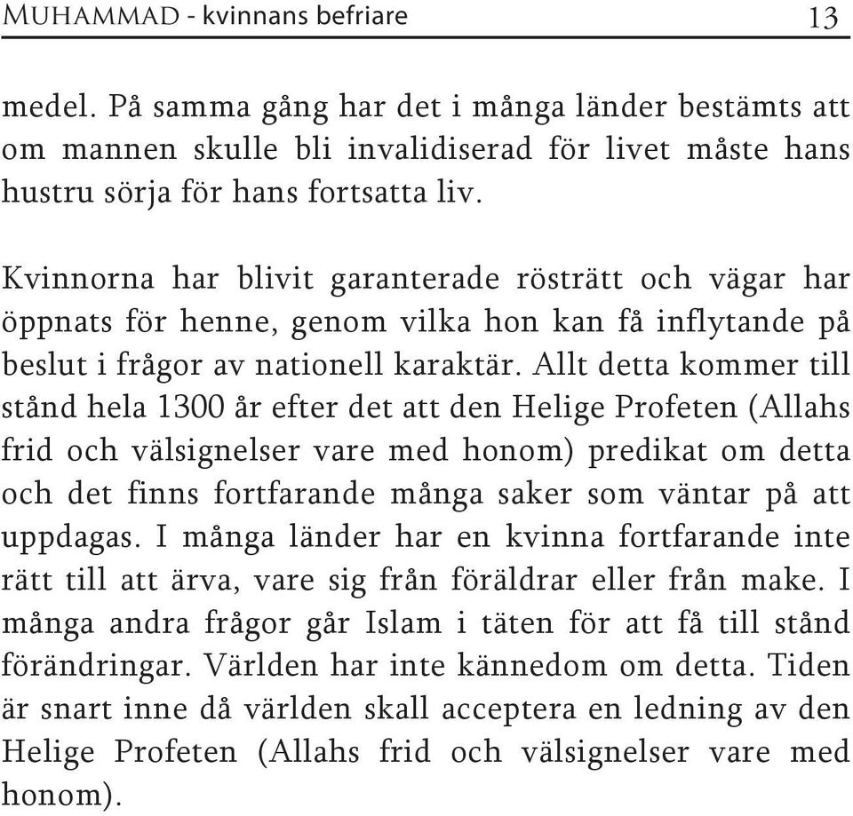 Allt detta kommer till stånd hela 1300 år efter det att den Helige Profeten (Allahs frid och välsignelser vare med honom) predikat om detta och det finns fortfarande många saker som väntar på att