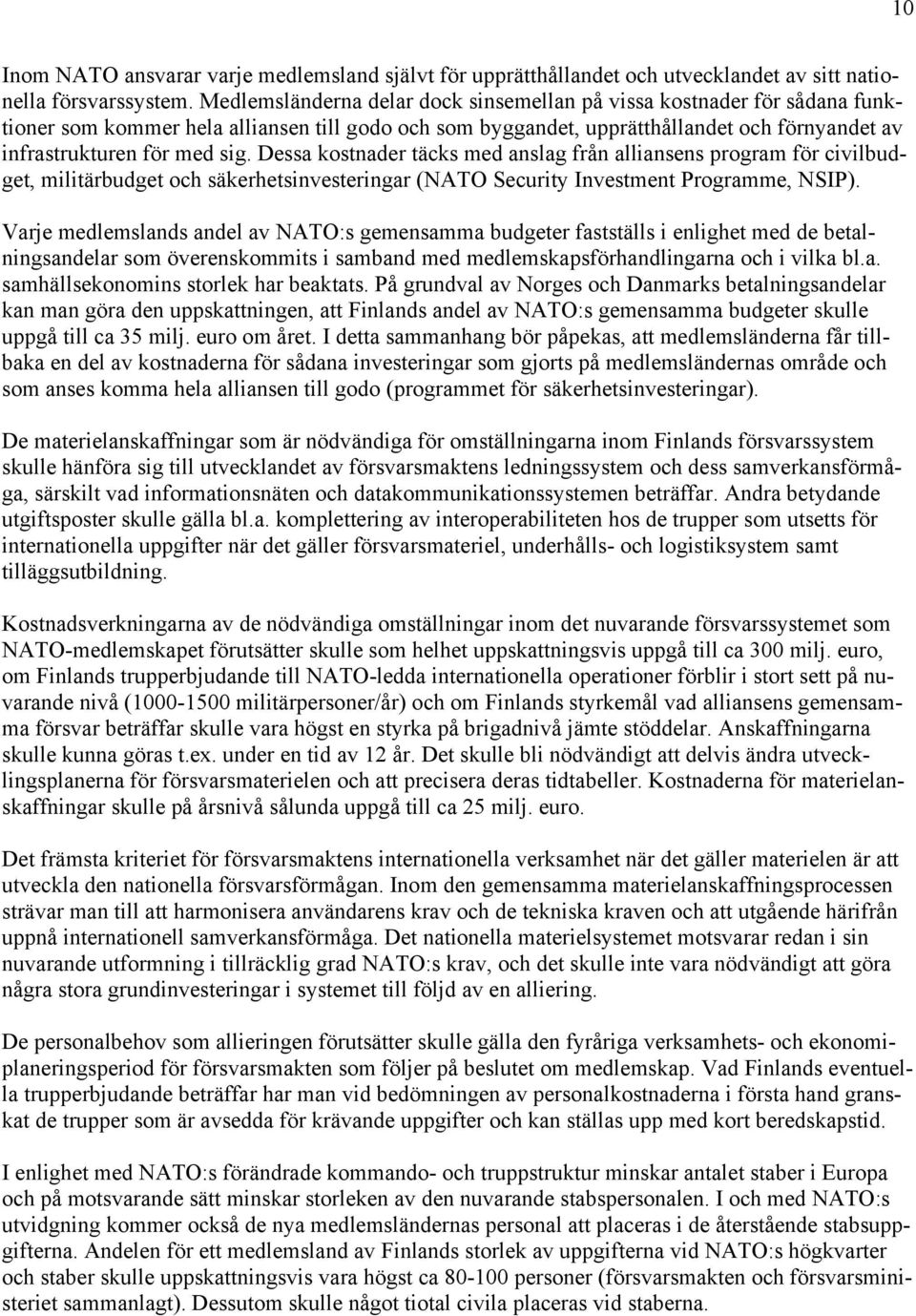 Dessa kostnader täcks med anslag från alliansens program för civilbudget, militärbudget och säkerhetsinvesteringar (NATO Security Investment Programme, NSIP).