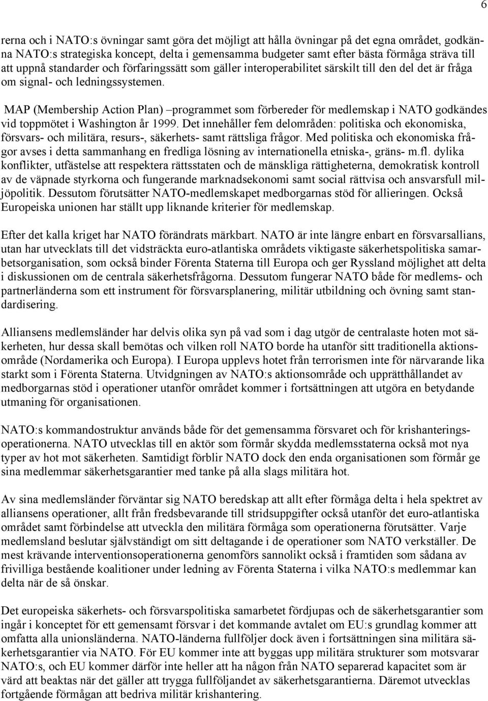 MAP (Membership Action Plan) programmet som förbereder för medlemskap i NATO godkändes vid toppmötet i Washington år 1999.