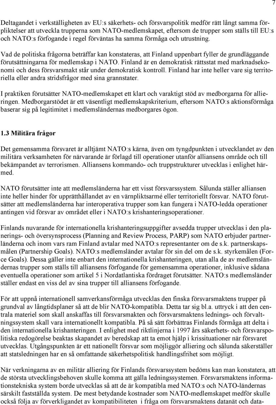 Vad de politiska frågorna beträffar kan konstateras, att Finland uppenbart fyller de grundläggande förutsättningarna för medlemskap i NATO.