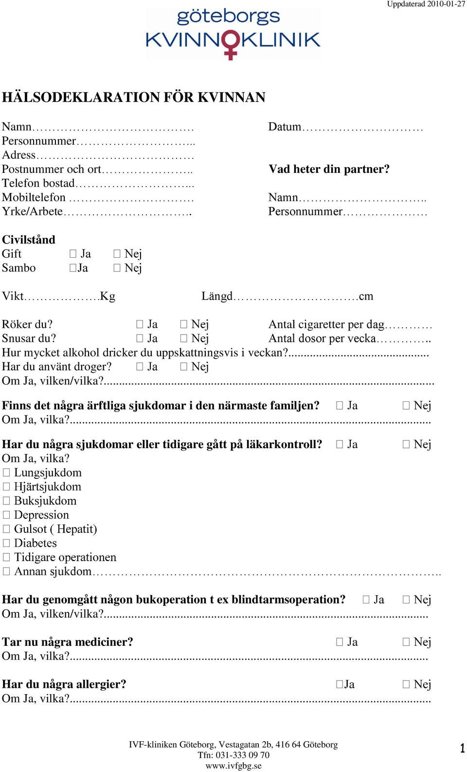 Om Ja, vilken/vilka?... Finns det några ärftliga sjukdomar i den närmaste familjen? Har du några sjukdomar eller tidigare gått på läkarkontroll? Om Ja, vilka? jukdom sjukdom.