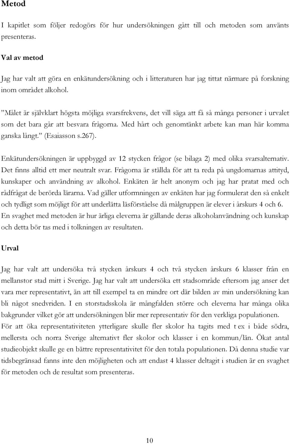 Målet är självklart högsta möjliga svarsfrekvens, det vill säga att få så många personer i urvalet som det bara går att besvara frågorna. Med hårt och genomtänkt arbete kan man här komma ganska långt.