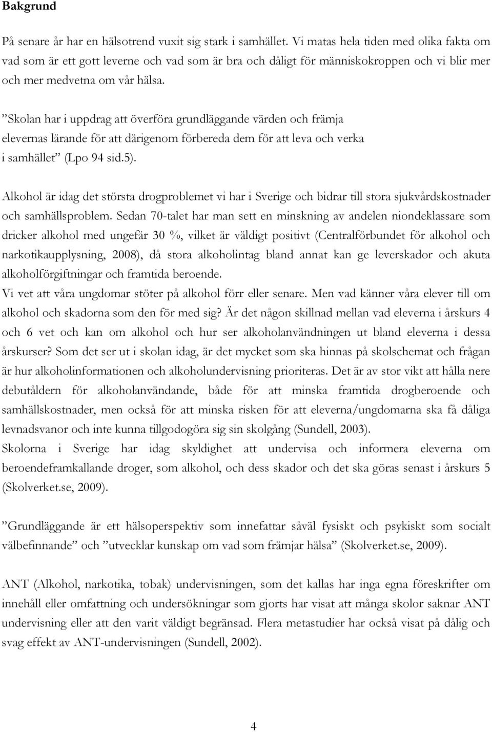 Skolan har i uppdrag att överföra grundläggande värden och främja elevernas lärande för att därigenom förbereda dem för att leva och verka i samhället (Lpo 94 sid.5).