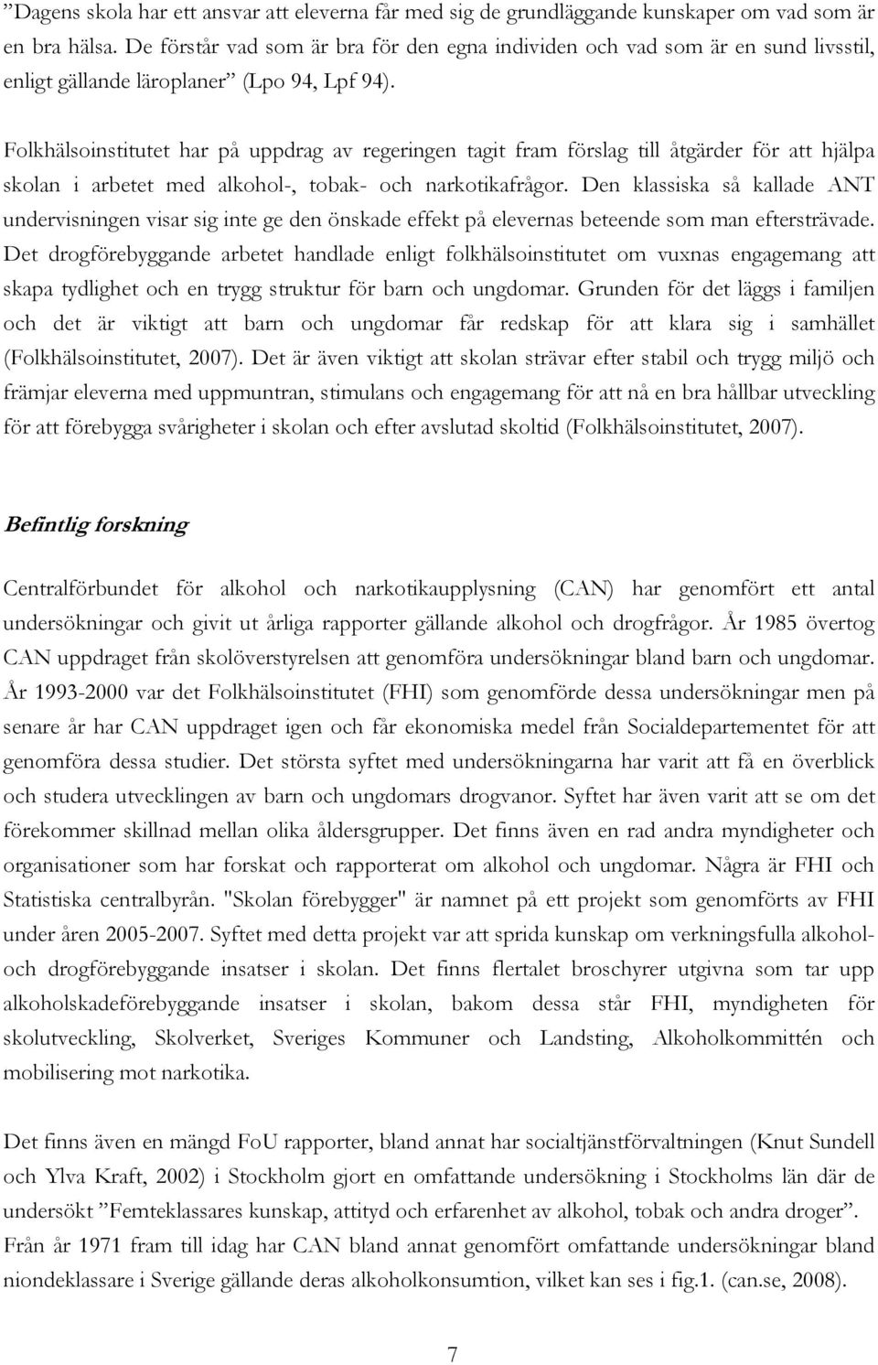 Folkhälsoinstitutet har på uppdrag av regeringen tagit fram förslag till åtgärder för att hjälpa skolan i arbetet med alkohol-, tobak- och narkotikafrågor.