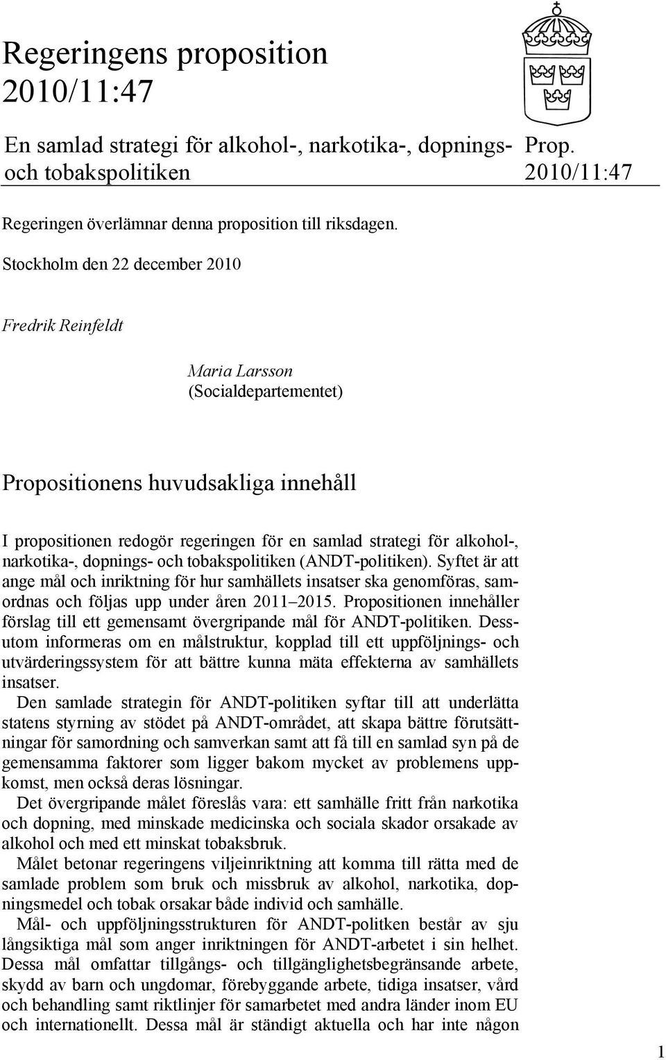 narkotika-, dopnings- och tobakspolitiken (ANDT-politiken). Syftet är att ange mål och inriktning för hur samhällets insatser ska genomföras, samordnas och följas upp under åren 2011 2015.