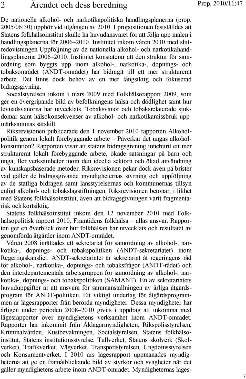 Institutet inkom våren 2010 med slutredovisningen Uppföljning av de nationella alkohol- och narkotikahandlingsplanerna 2006 2010.