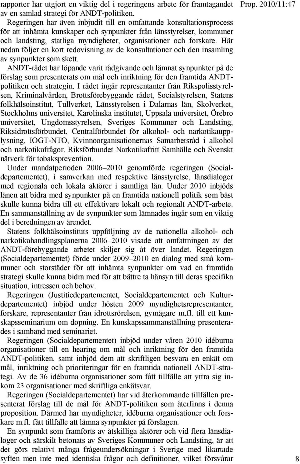 forskare. Här nedan följer en kort redovisning av de konsultationer och den insamling av synpunkter som skett.