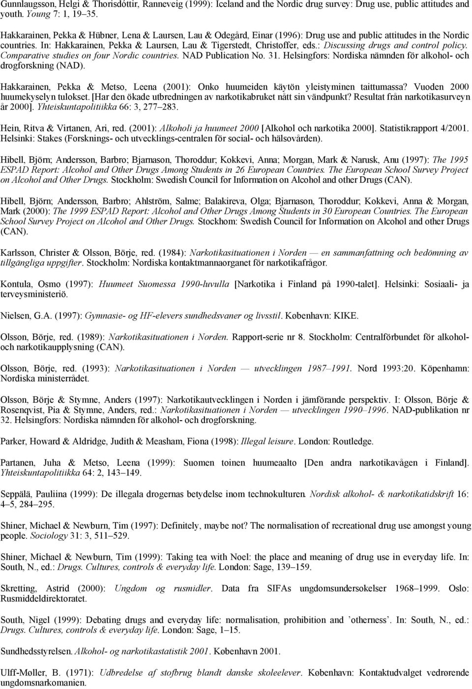 : Discussing drugs and control policy. Comparative studies on four Nordic countries. NAD Publication No. 31. Helsingfors: Nordiska nämnden för alkohol- och drogforskning (NAD).