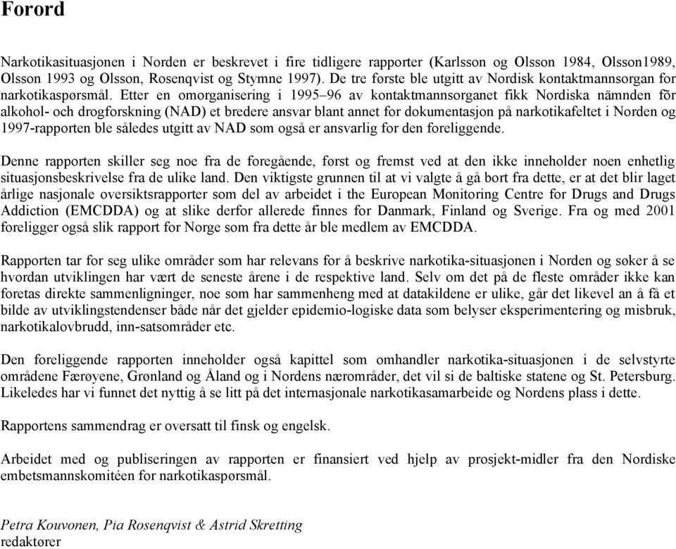 Etter en omorganisering i 1995 96 av kontaktmannsorganet fikk Nordiska nämnden fõr alkohol- och drogforskning (NAD) et bredere ansvar blant annet for dokumentasjon på narkotikafeltet i Norden og