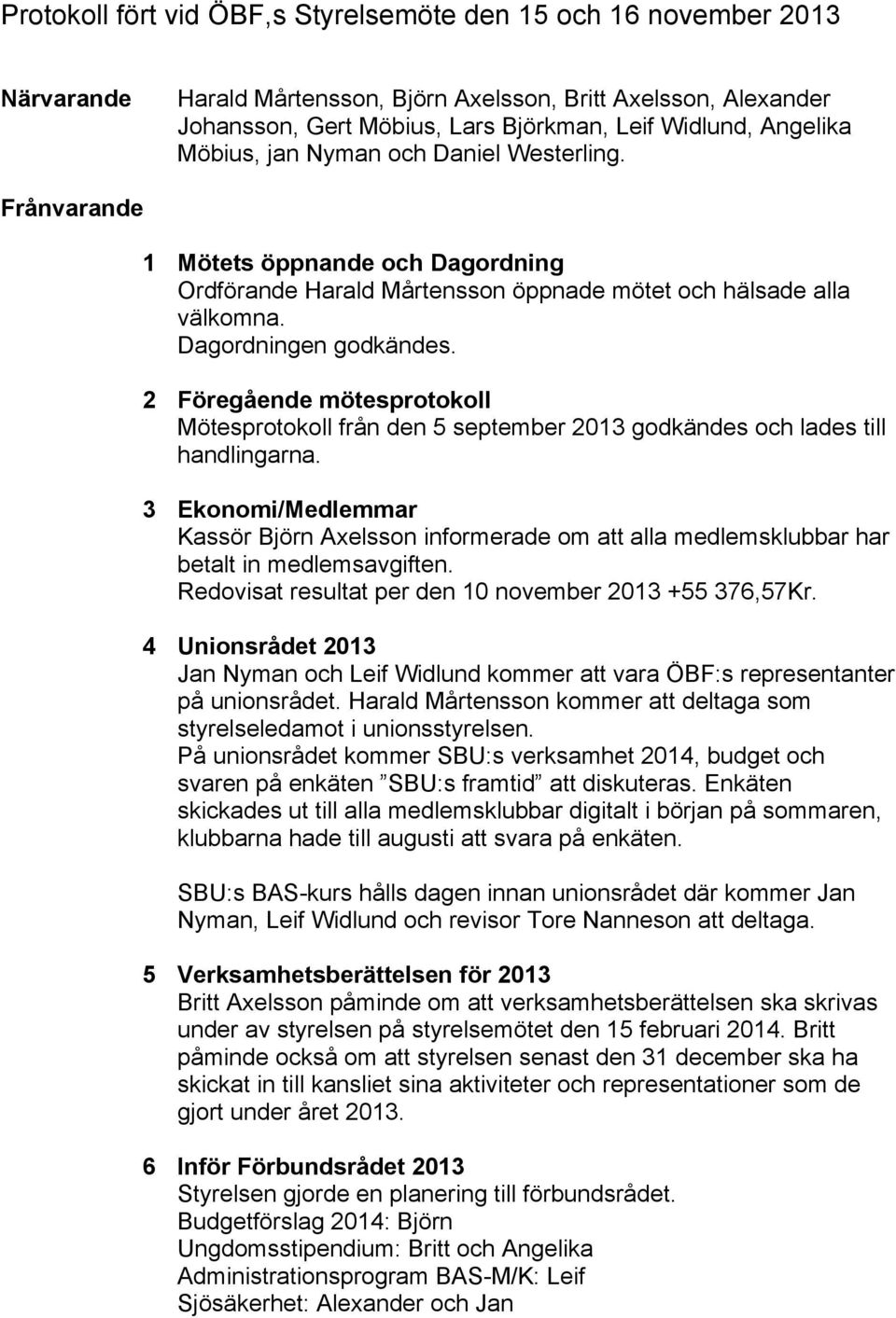 2 Föregående mötesprotokoll Mötesprotokoll från den 5 september 2013 godkändes och lades till handlingarna.