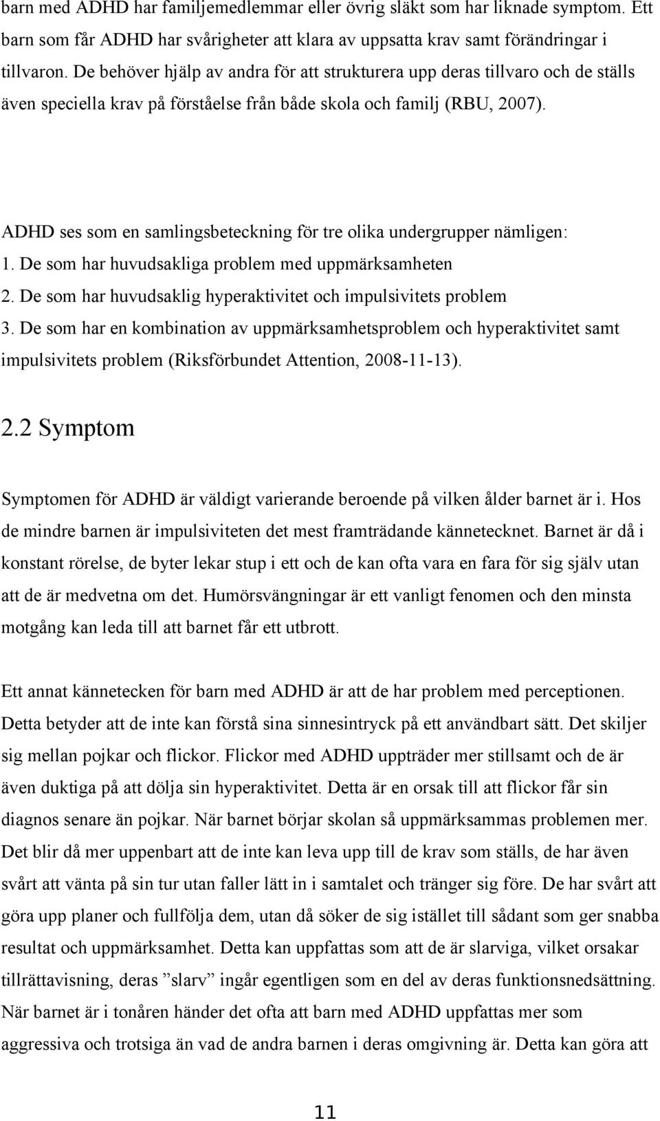 ADHD ses som en samlingsbeteckning för tre olika undergrupper nämligen: 1. De som har huvudsakliga problem med uppmärksamheten 2. De som har huvudsaklig hyperaktivitet och impulsivitets problem 3.