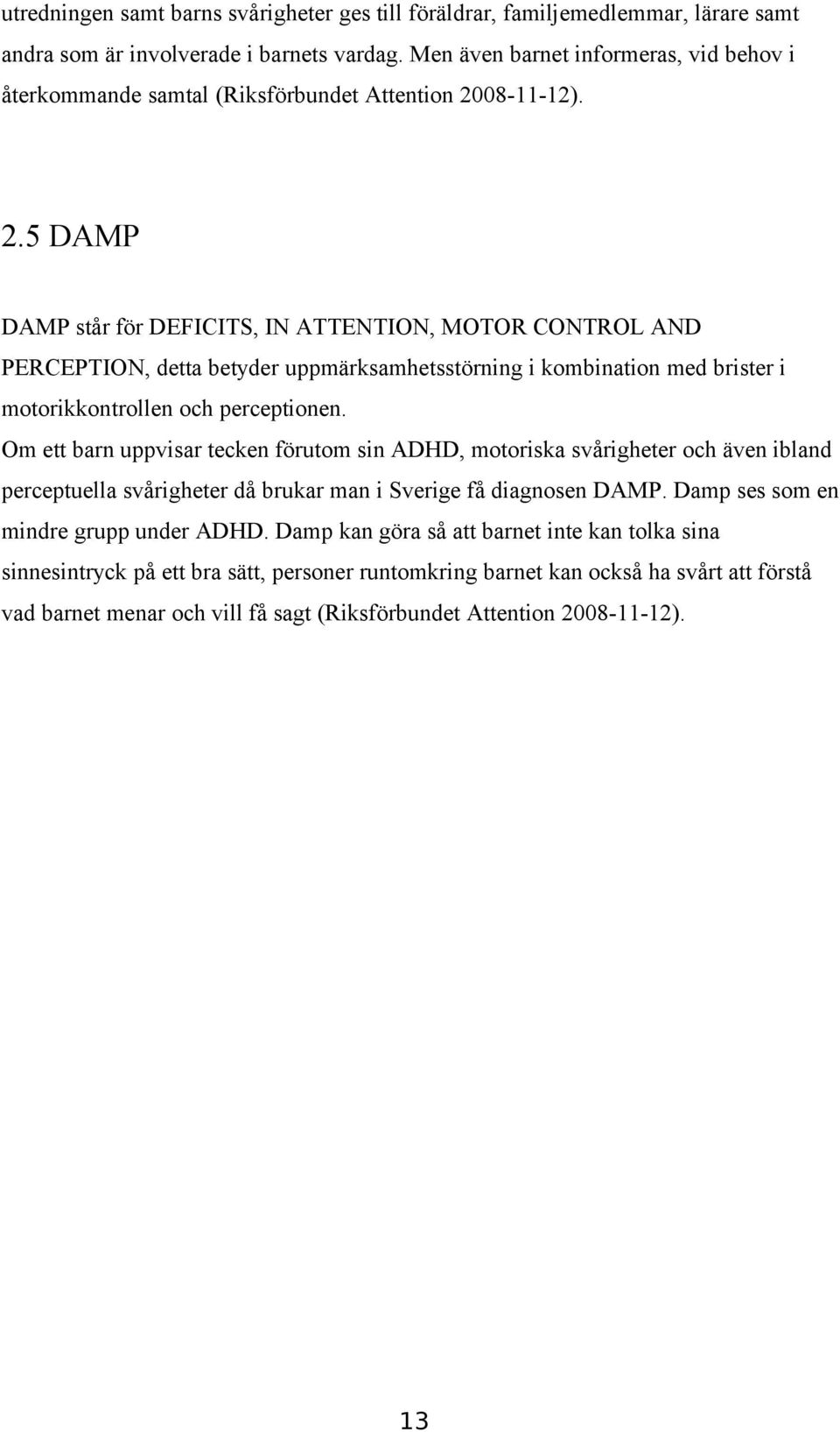 08-11-12). 2.5 DAMP DAMP står för DEFICITS, IN ATTENTION, MOTOR CONTROL AND PERCEPTION, detta betyder uppmärksamhetsstörning i kombination med brister i motorikkontrollen och perceptionen.