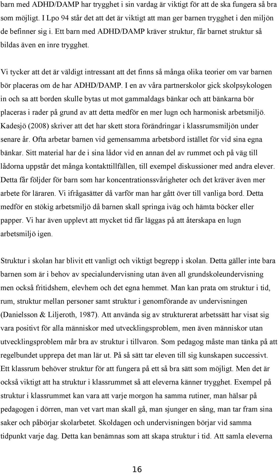 Vi tycker att det är väldigt intressant att det finns så många olika teorier om var barnen bör placeras om de har ADHD/DAMP.