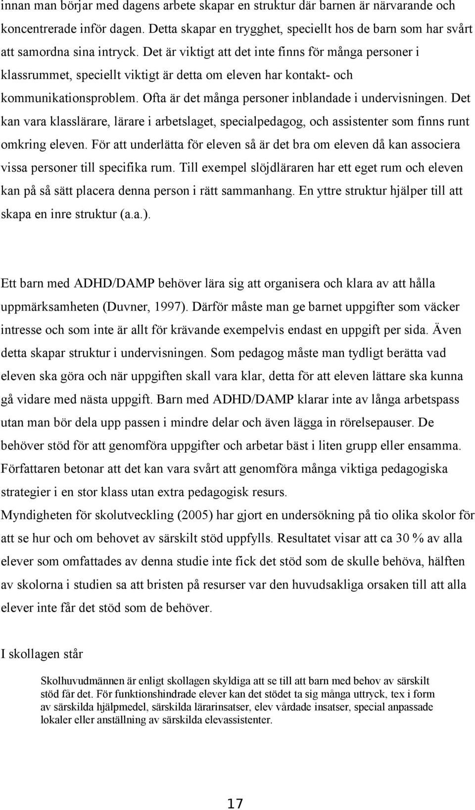 Det kan vara klasslärare, lärare i arbetslaget, specialpedagog, och assistenter som finns runt omkring eleven.