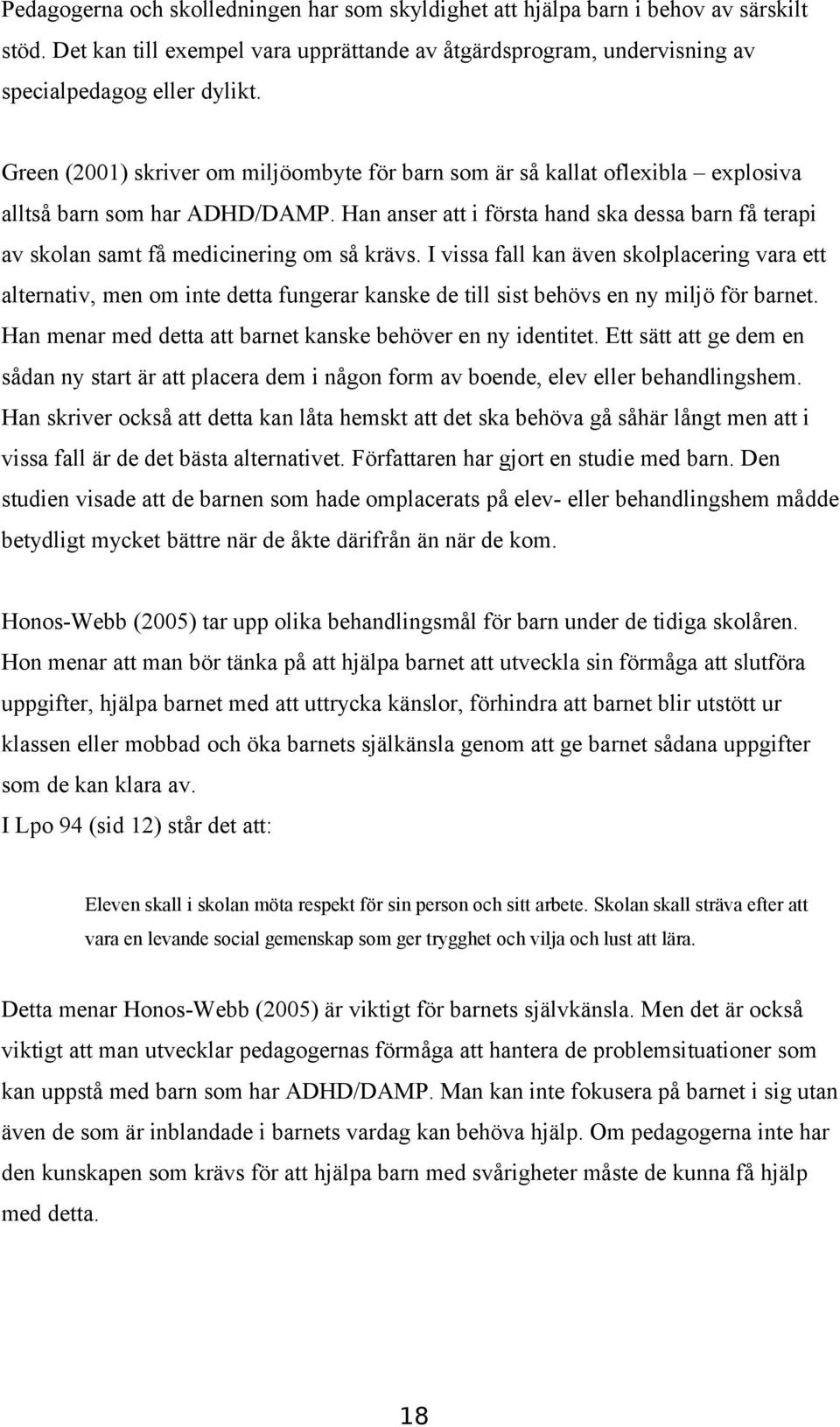 Han anser att i första hand ska dessa barn få terapi av skolan samt få medicinering om så krävs.