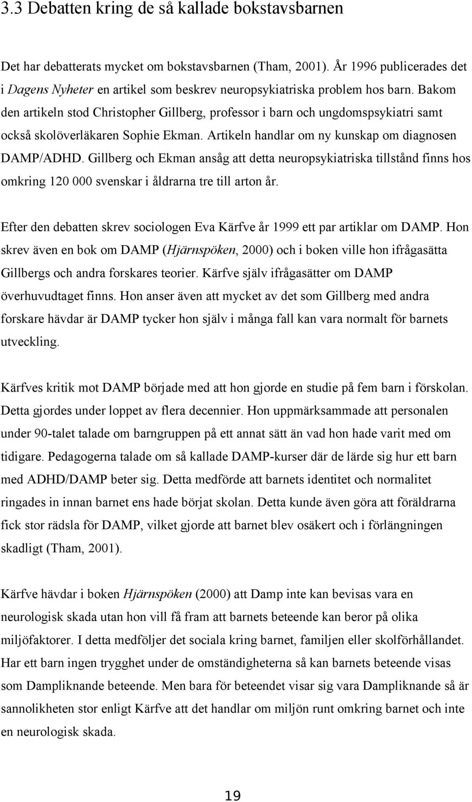 Bakom den artikeln stod Christopher Gillberg, professor i barn och ungdomspsykiatri samt också skolöverläkaren Sophie Ekman. Artikeln handlar om ny kunskap om diagnosen DAMP/ADHD.