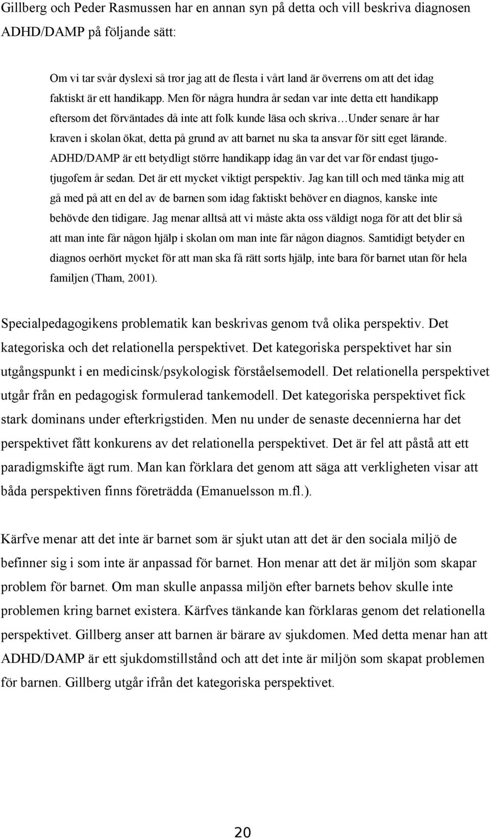 Men för några hundra år sedan var inte detta ett handikapp eftersom det förväntades då inte att folk kunde läsa och skriva Under senare år har kraven i skolan ökat, detta på grund av att barnet nu