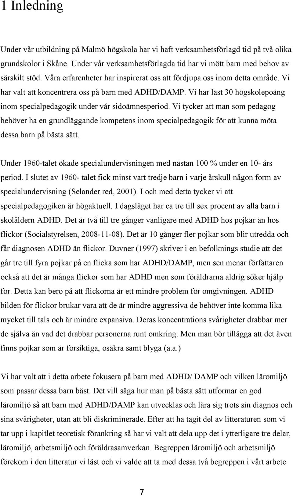 Vi har läst 30 högskolepoäng inom specialpedagogik under vår sidoämnesperiod.