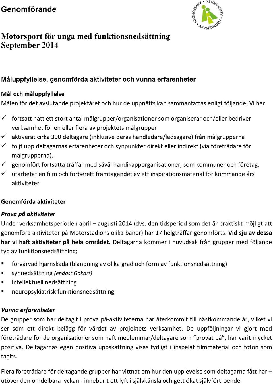 målgrupper aktiverat cirka 390 deltagare (inklusive deras handledare/ledsagare) från målgrupperna följt upp deltagarnas erfarenheter och synpunkter direkt eller indirekt (via företrädare för