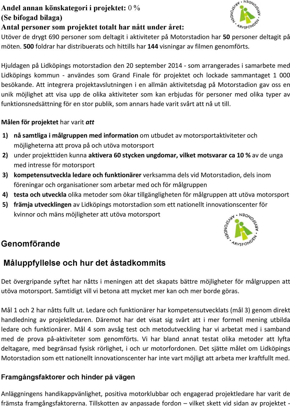 Hjuldagen på Lidköpings motorstadion den 20 september 2014 som arrangerades i samarbete med Lidköpings kommun användes som Grand Finale för projektet och lockade sammantaget 1 000 besökande.