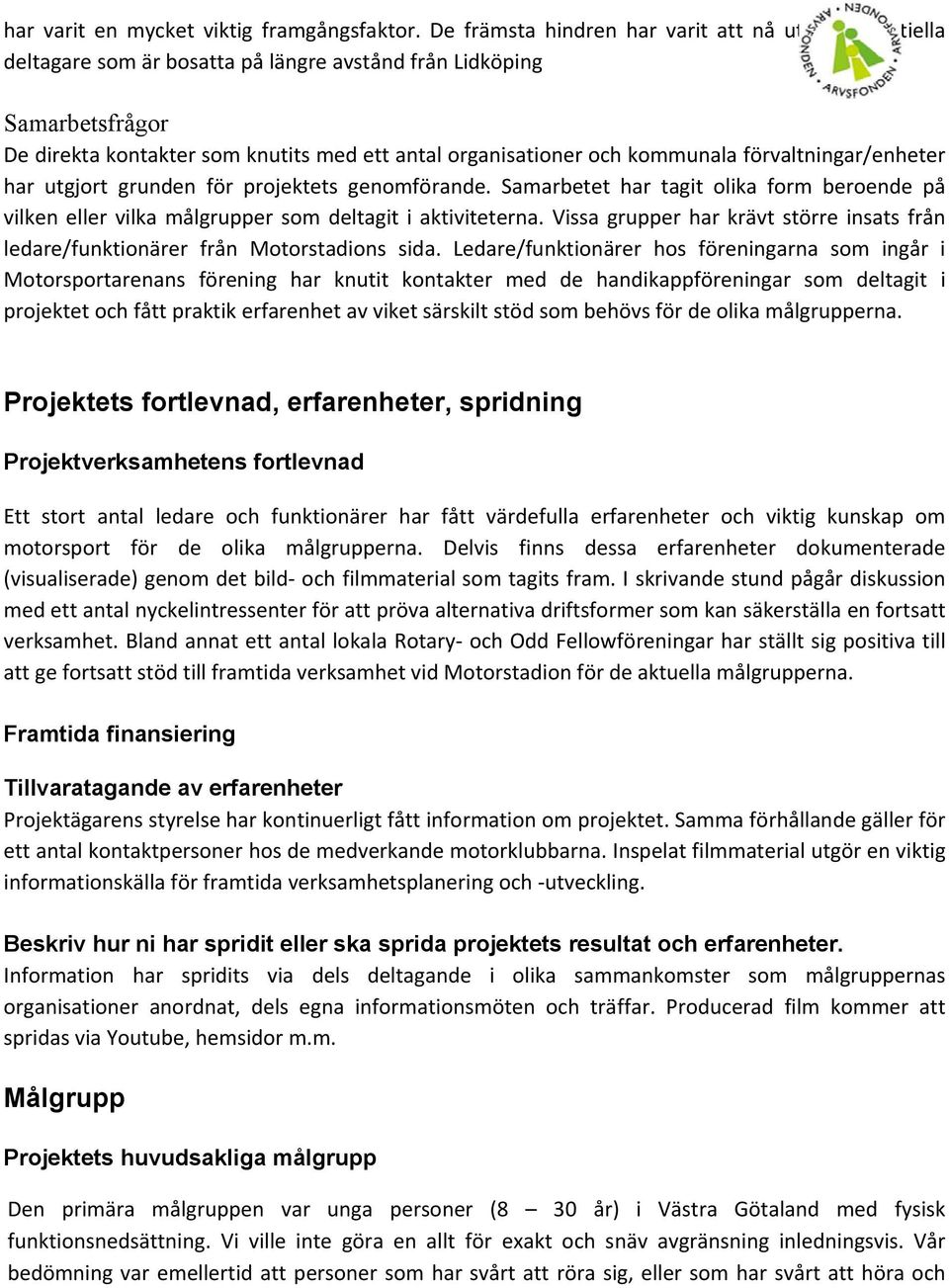 kommunala förvaltningar/enheter har utgjort grunden för projektets genomförande. Samarbetet har tagit olika form beroende på vilken eller vilka målgrupper som deltagit i aktiviteterna.