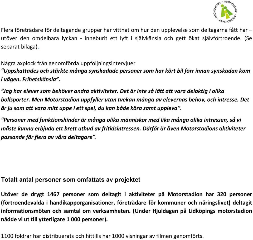 Jag har elever som behöver andra aktiviteter. Det är inte så lätt att vara delaktig i olika bollsporter. Men Motorstadion uppfyller utan tvekan många av elevernas behov, och intresse.