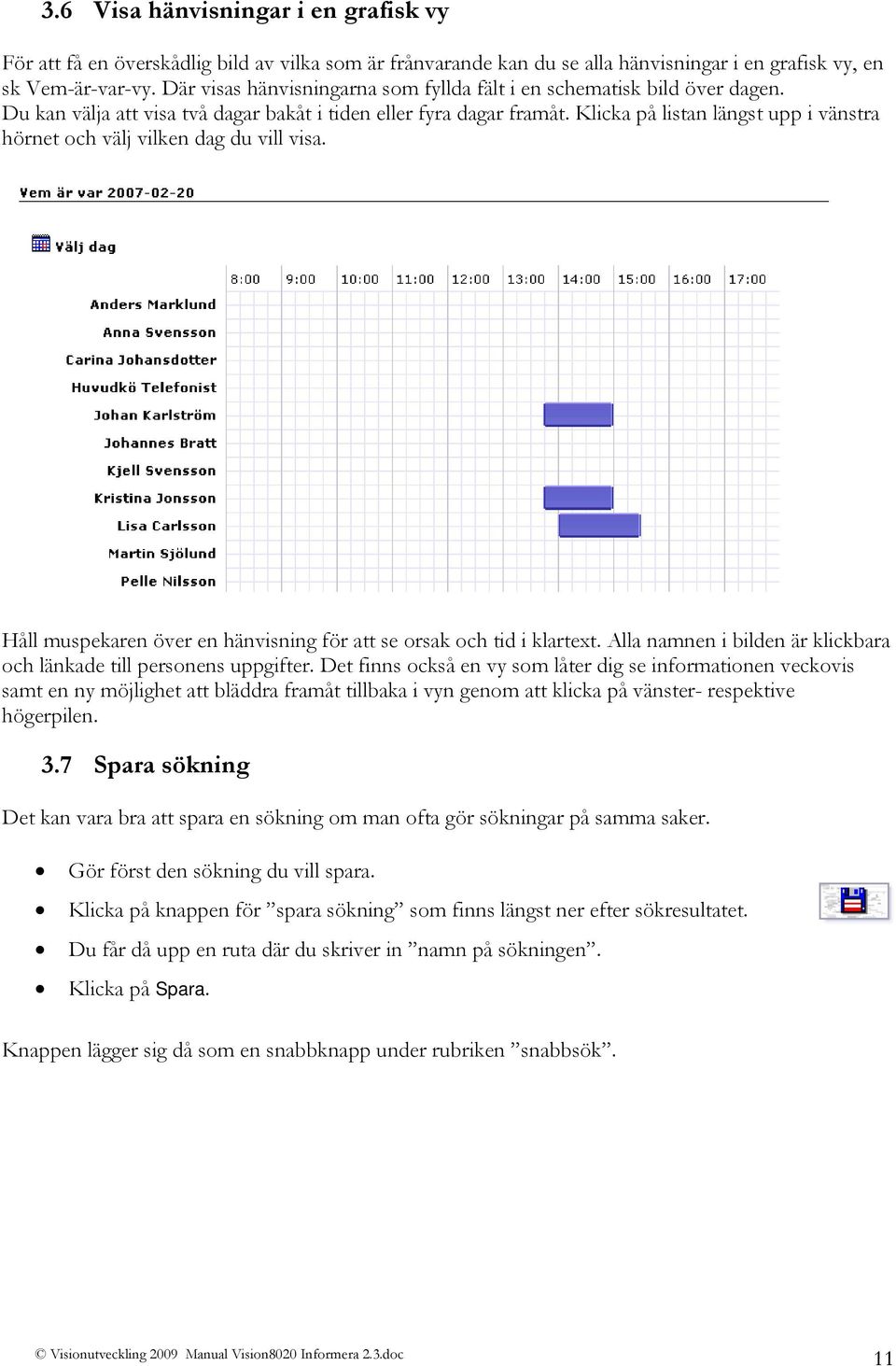 Klicka på listan längst upp i vänstra hörnet och välj vilken dag du vill visa. Håll muspekaren över en hänvisning för att se orsak och tid i klartext.