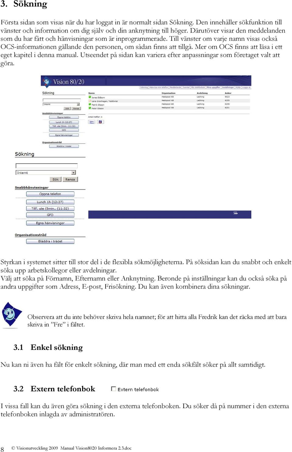 Mer om OCS finns att läsa i ett eget kapitel i denna manual. Utseendet på sidan kan variera efter anpassningar som företaget valt att göra.