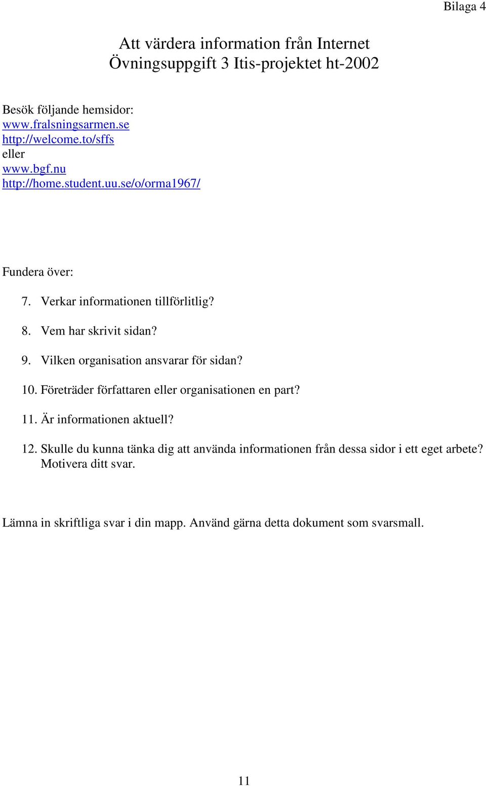 Vilken organisation ansvarar för sidan? 10. Företräder författaren eller organisationen en part? 11. Är informationen aktuell? 12.