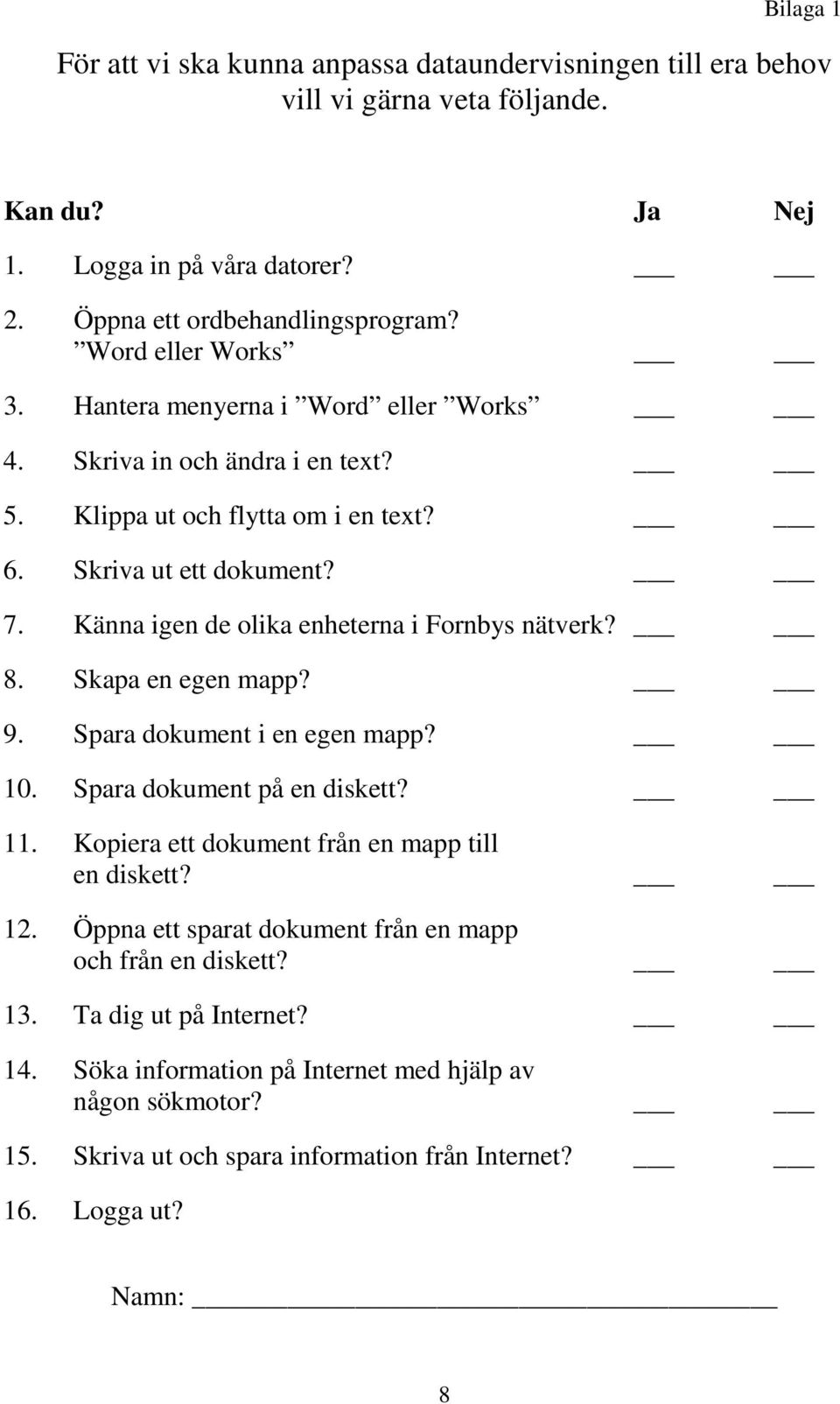 Känna igen de olika enheterna i Fornbys nätverk? 8. Skapa en egen mapp? 9. Spara dokument i en egen mapp? 10. Spara dokument på en diskett? 11.