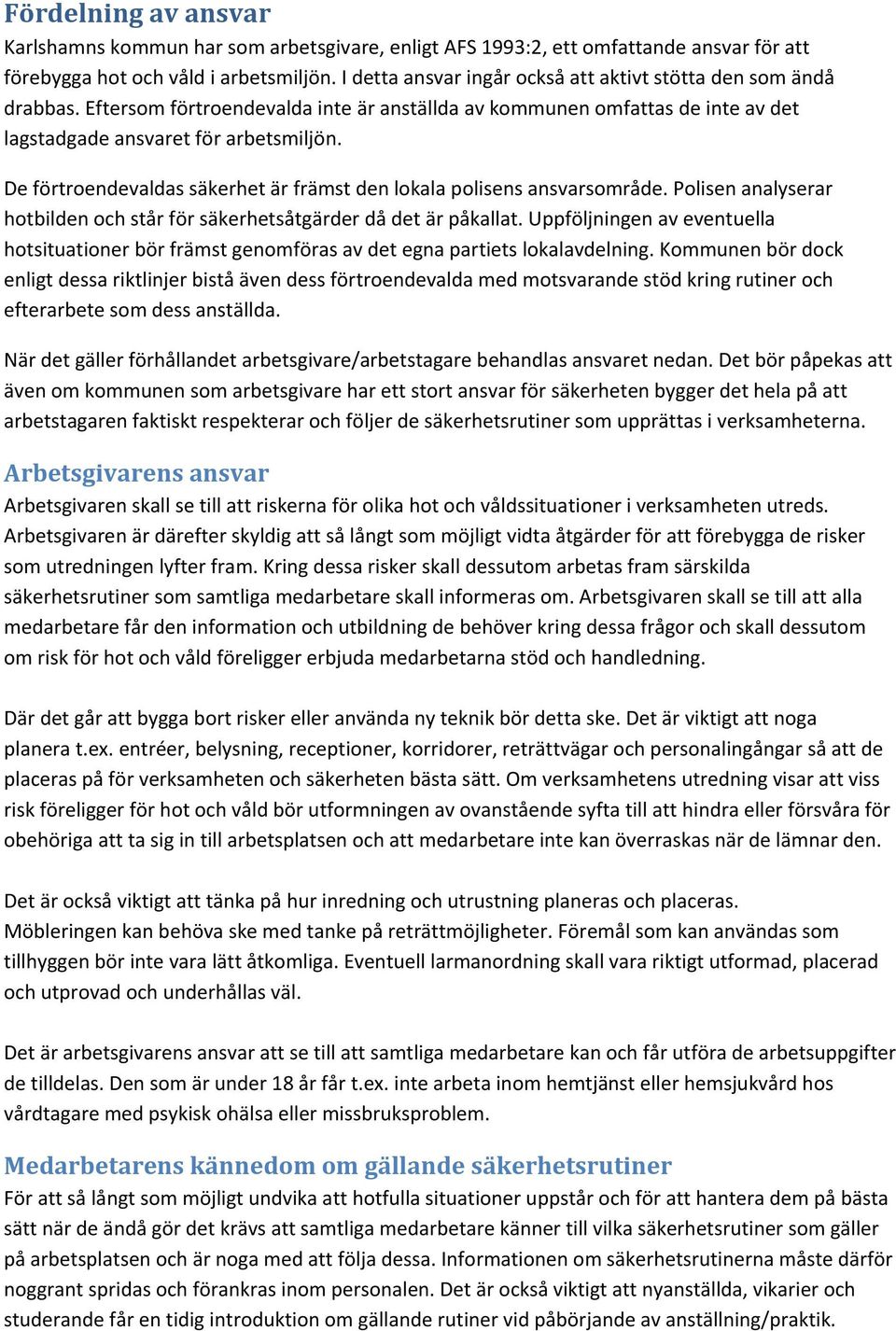 De förtroendevaldas säkerhet är främst den lokala polisens ansvarsområde. Polisen analyserar hotbilden och står för säkerhetsåtgärder då det är påkallat.