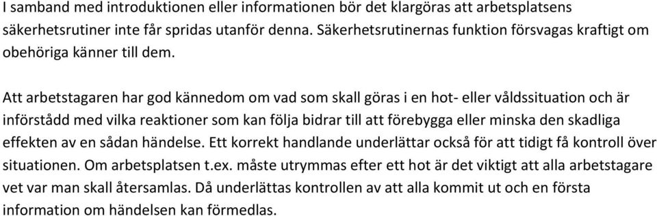 Att arbetstagaren har god kännedom om vad som skall göras i en hot eller våldssituation och är införstådd med vilka reaktioner som kan följa bidrar till att förebygga eller minska den