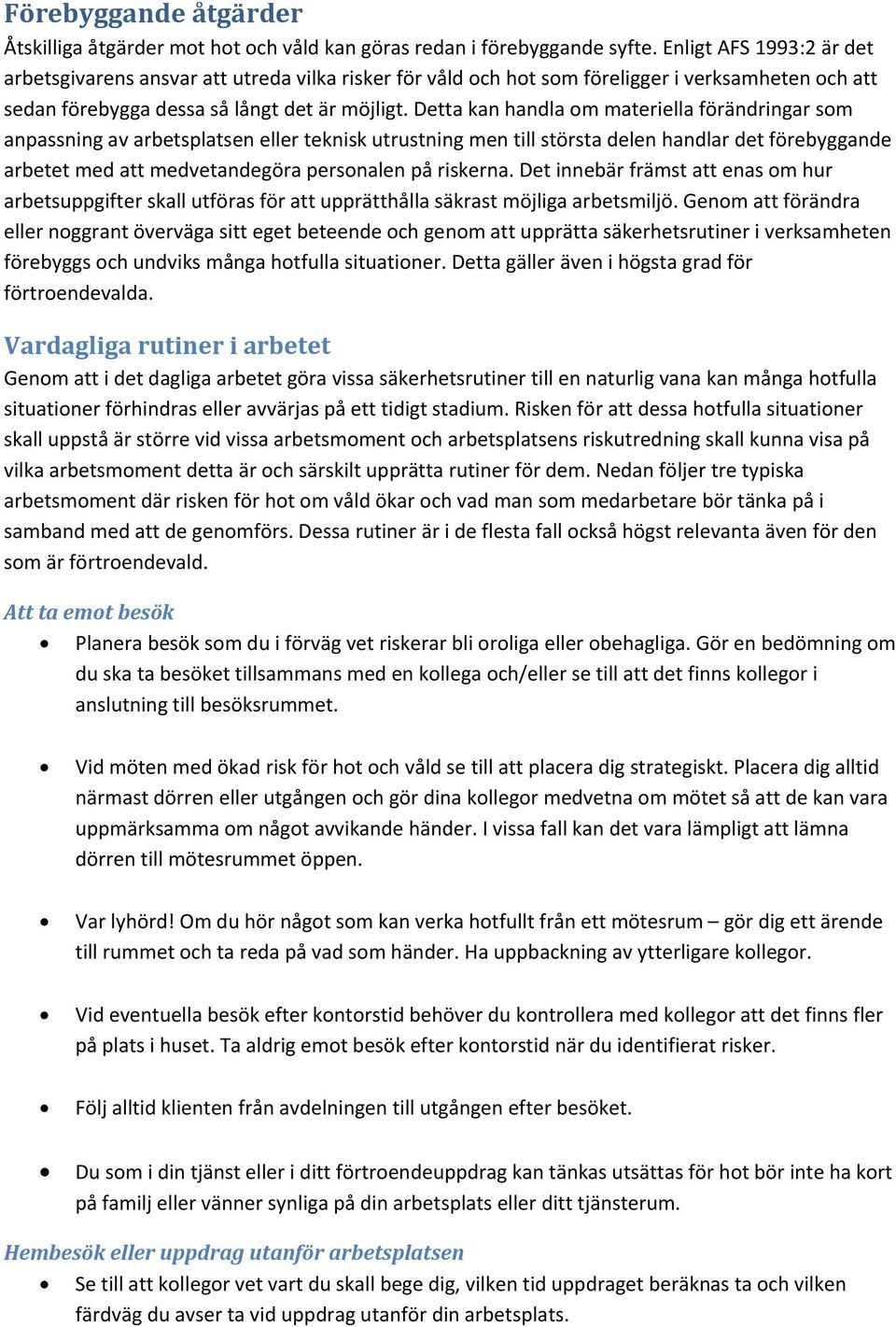 Detta kan handla om materiella förändringar som anpassning av arbetsplatsen eller teknisk utrustning men till största delen handlar det förebyggande arbetet med att medvetandegöra personalen på