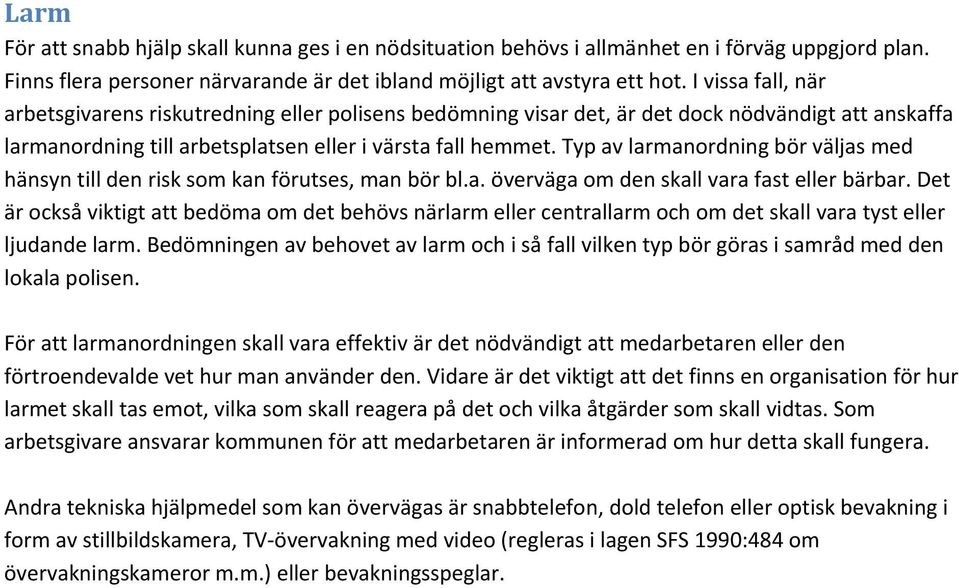 Typ av larmanordning bör väljas med hänsyn till den risk som kan förutses, man bör bl.a. överväga om den skall vara fast eller bärbar.