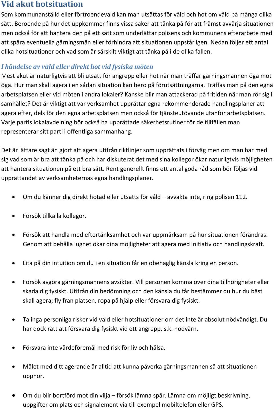 spåra eventuella gärningsmän eller förhindra att situationen uppstår igen. Nedan följer ett antal olika hotsituationer och vad som är särskilt viktigt att tänka på i de olika fallen.