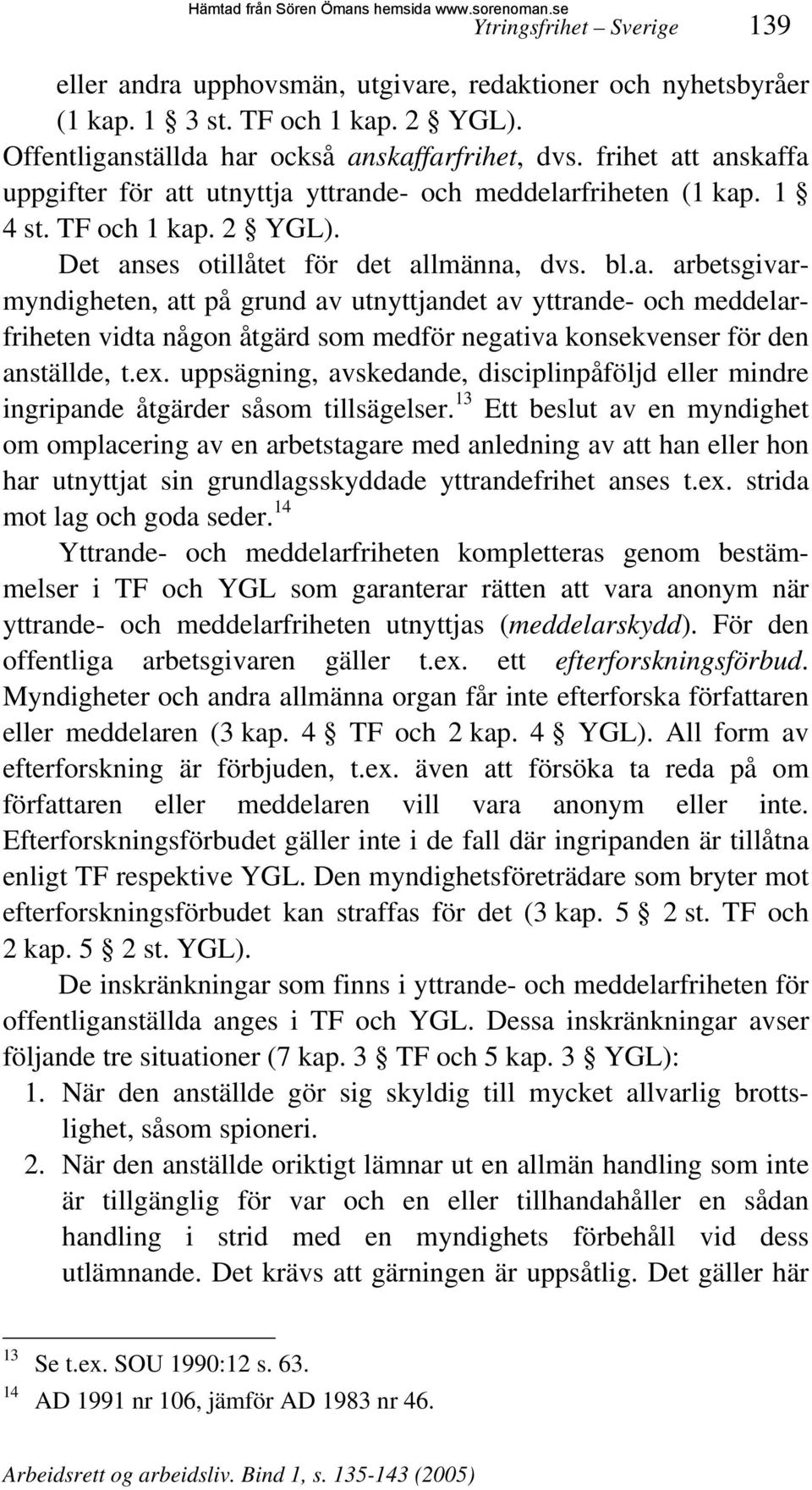 ex. uppsägning, avskedande, disciplinpåföljd eller mindre ingripande åtgärder såsom tillsägelser.