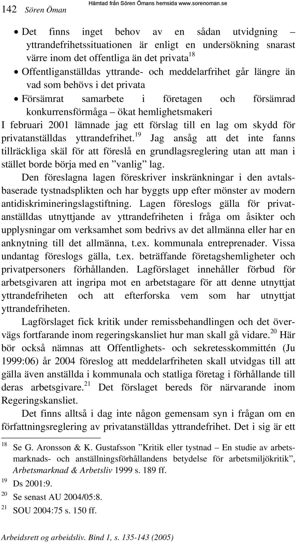 meddelarfrihet går längre än vad som behövs i det privata Försämrat samarbete i företagen och försämrad konkurrensförmåga ökat hemlighetsmakeri I februari 2001 lämnade jag ett förslag till en lag om