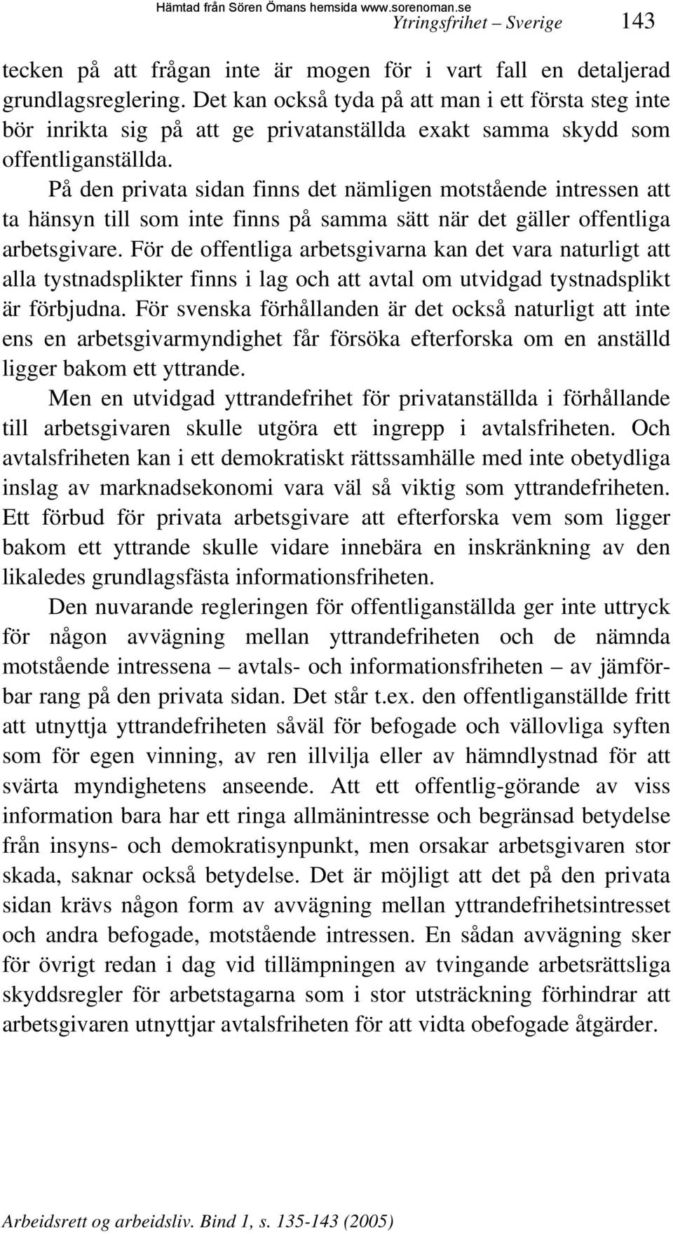 På den privata sidan finns det nämligen motstående intressen att ta hänsyn till som inte finns på samma sätt när det gäller offentliga arbetsgivare.