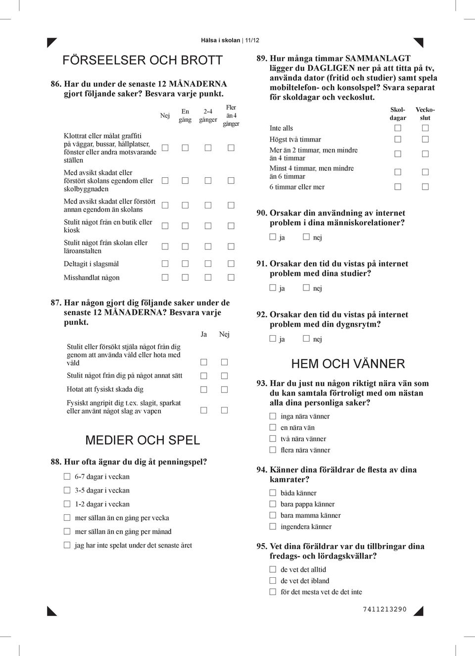 förstört annan egendom än skolans Stulit något från en butik eller kiosk Stulit något från skolan eller läroanstalten Deltagit i slagsmål Misshandlat någon En gång 2-4 gånger Fler än 4 gånger 87.