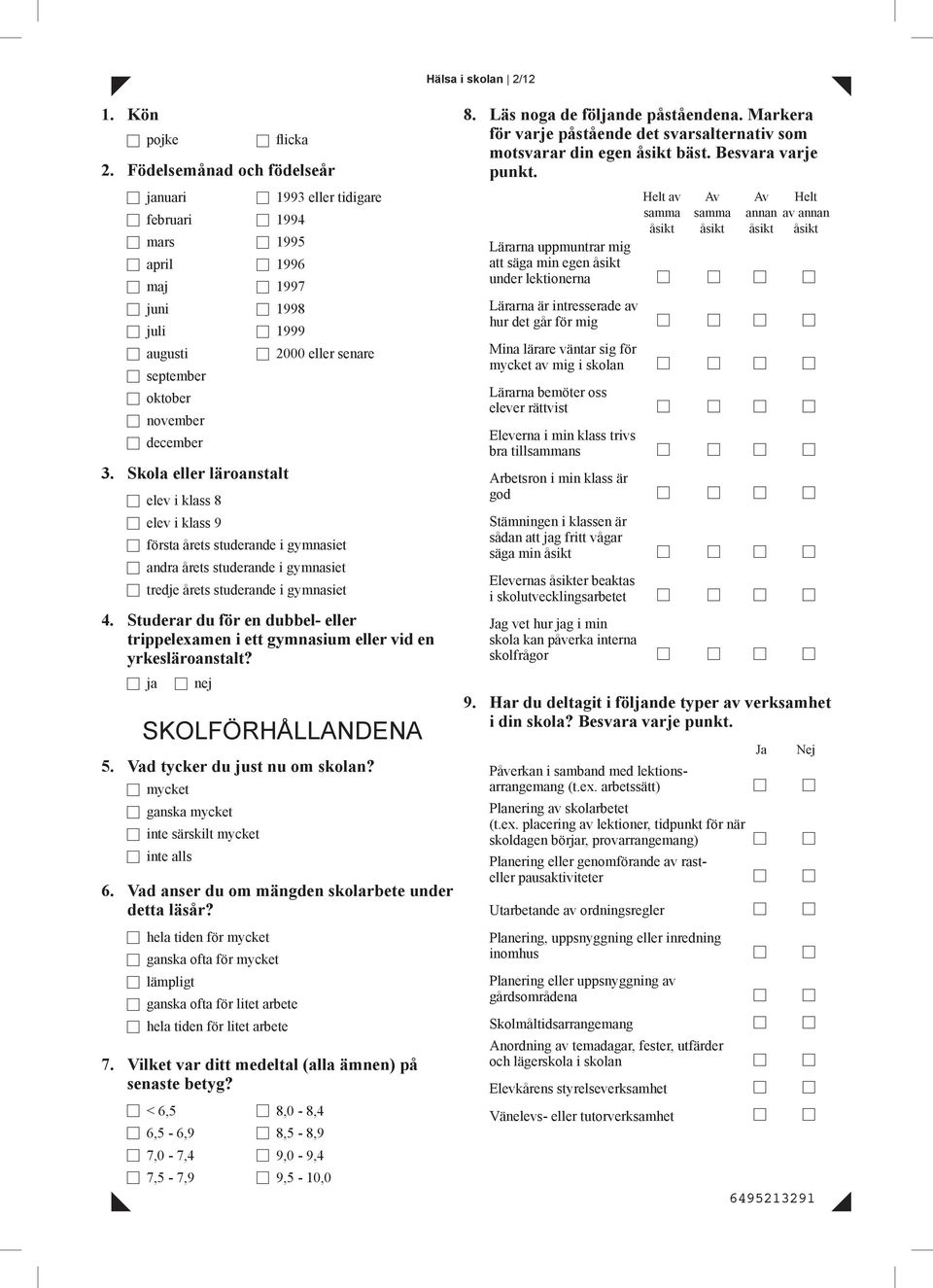 4. Studerar du för en dubbel- eller trippelexamen i ett gymnasium eller vid en yrkesläroanstalt? ja SKOLFÖRHÅLLANDENA 5. Vad tycker du just nu om skolan?