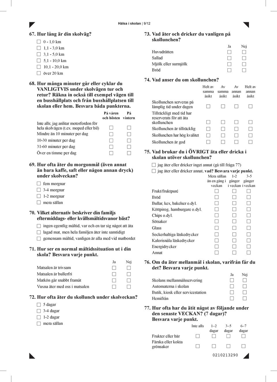 Hur ofta äter du morgonmål (även annat än bara kaffe, saft eller någon annan dryck) under skolveckan? fem morgnar 3-4 morgnar 1-2 morgnar 70.