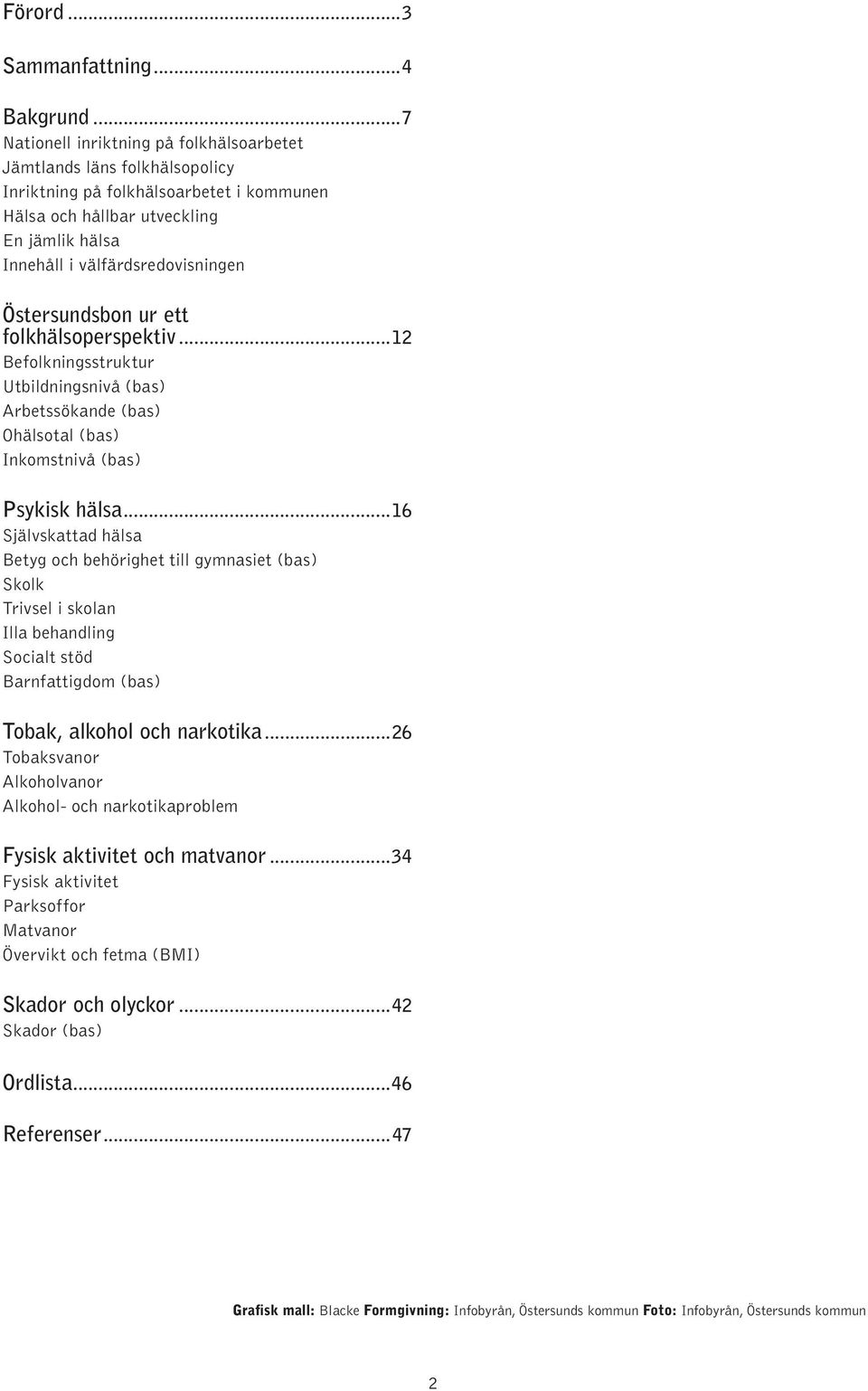 Östersundsbon ur ett folkhälsoperspektiv...12 Befolkningsstruktur Utbildningsnivå (bas) Arbetssökande (bas) Ohälsotal (bas) Inkomstnivå (bas) Psykisk hälsa.