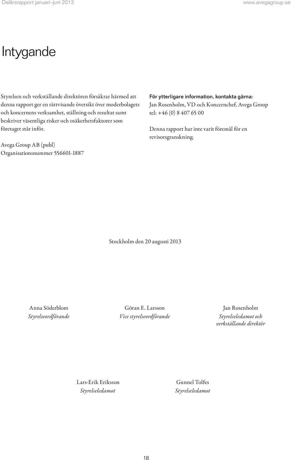 Avega Group AB (publ) Organisationsnummer 556601-1887 För ytterligare information, kontakta gärna: Jan Rosenholm, VD och Koncernchef, Avega Group tel: +46 (0) 8 407 65 00 Denna rapport