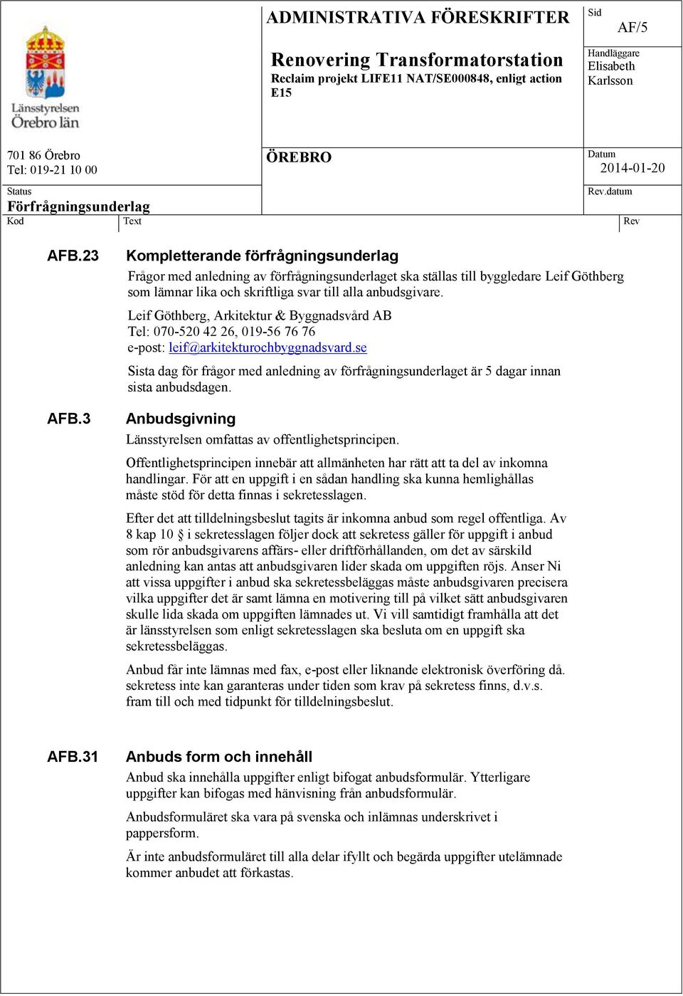 Leif Göthberg, Arkitektur & Byggnadsvård AB Tel: 070-520 42 26, 019-56 76 76 e-post: leif@arkitekturochbyggnadsvard.