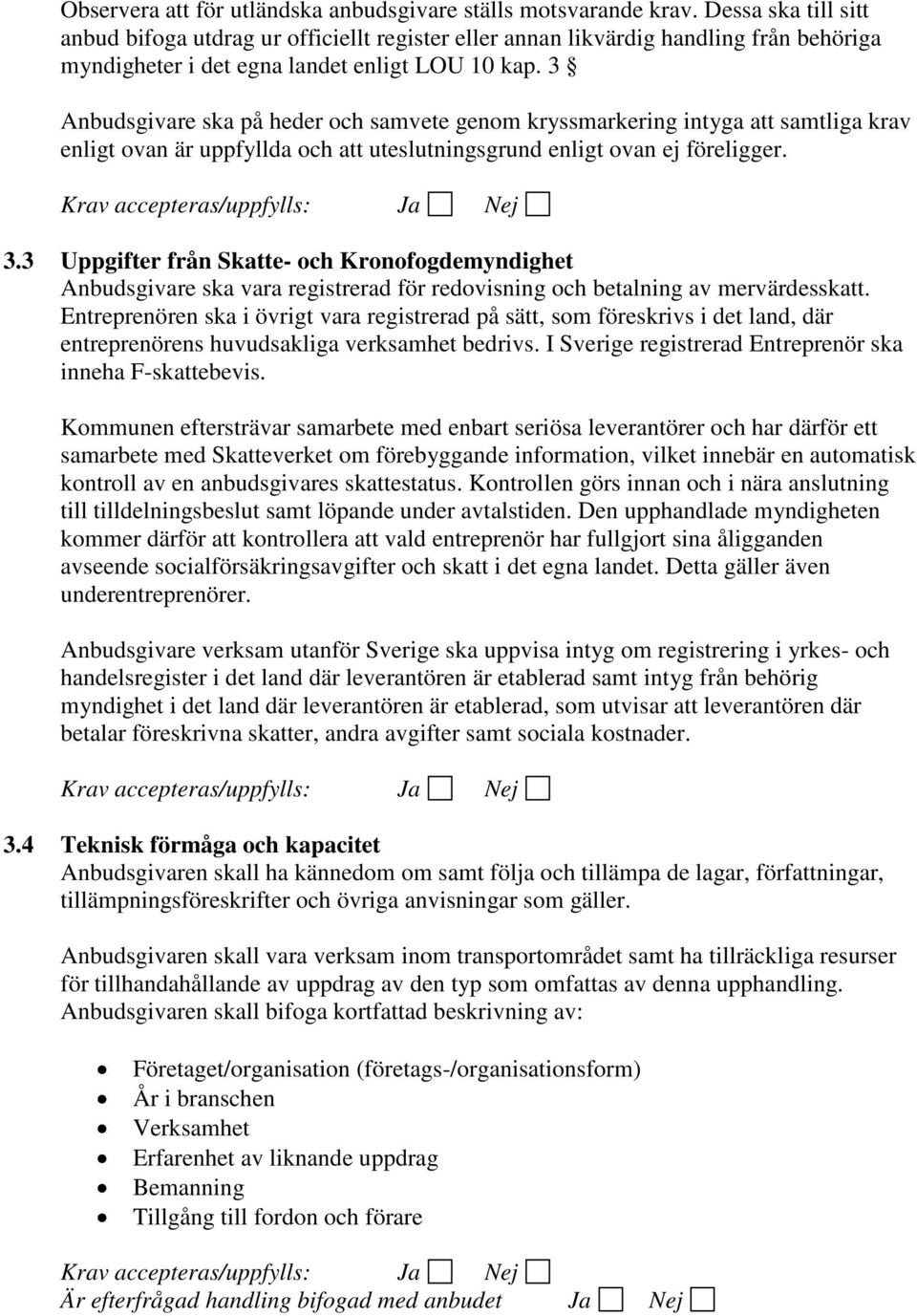 3 Anbudsgivare ska på heder och samvete genom kryssmarkering intyga att samtliga krav enligt ovan är uppfyllda och att uteslutningsgrund enligt ovan ej föreligger. 3.