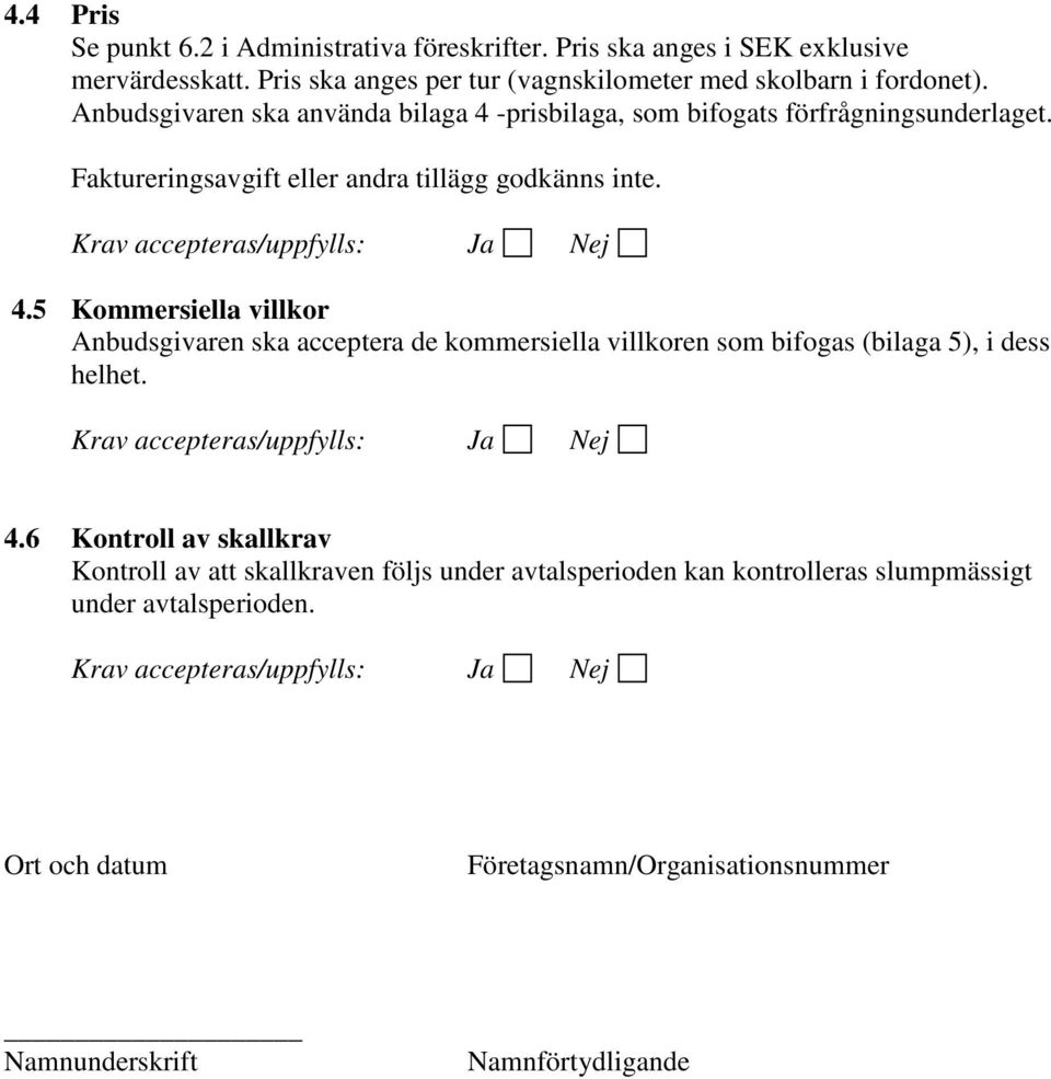 Faktureringsavgift eller andra tillägg godkänns inte. 4.