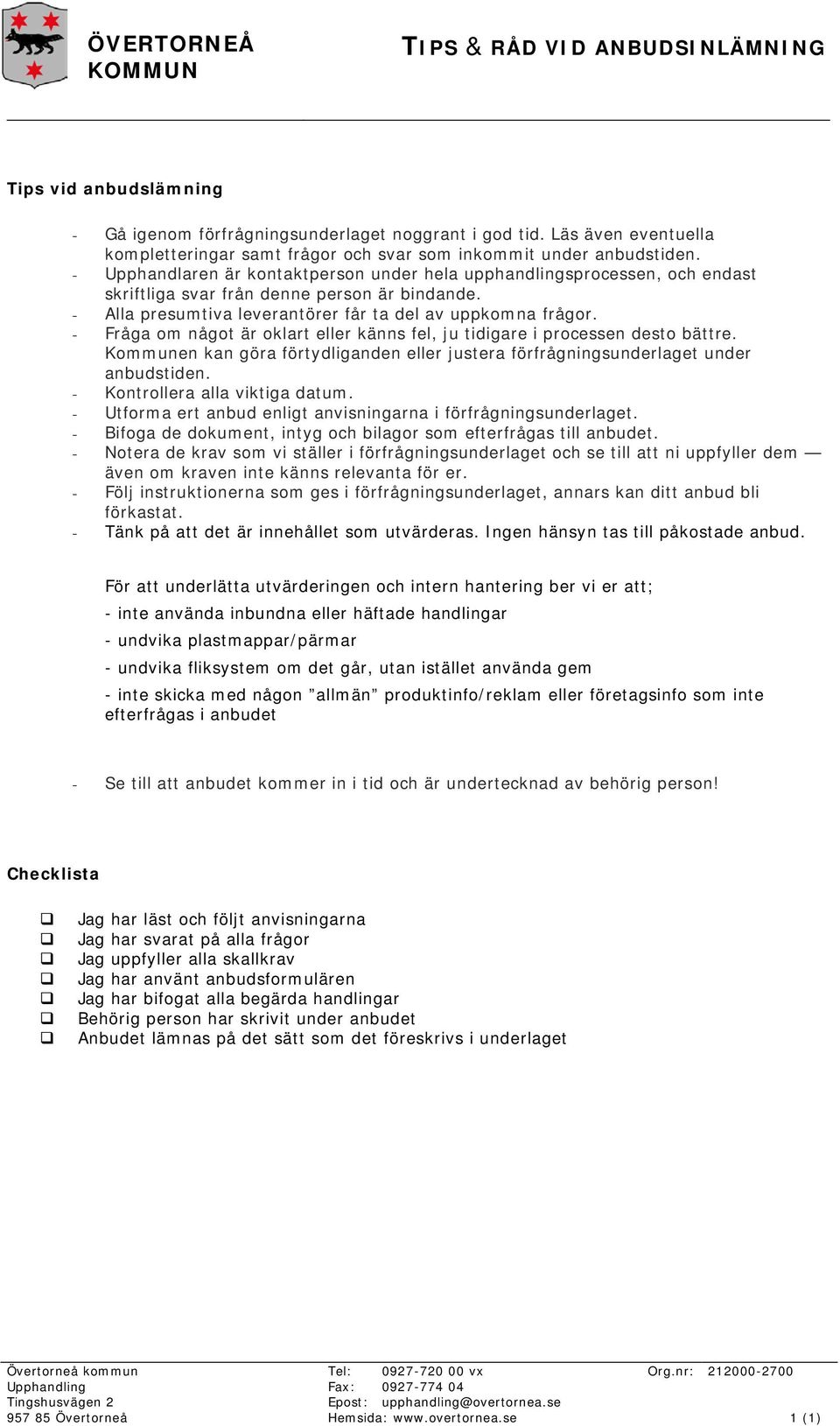 - Upphandlaren är kontaktperson under hela upphandlingsprocessen, och endast skriftliga svar från denne person är bindande. - Alla presumtiva leverantörer får ta del av uppkomna frågor.