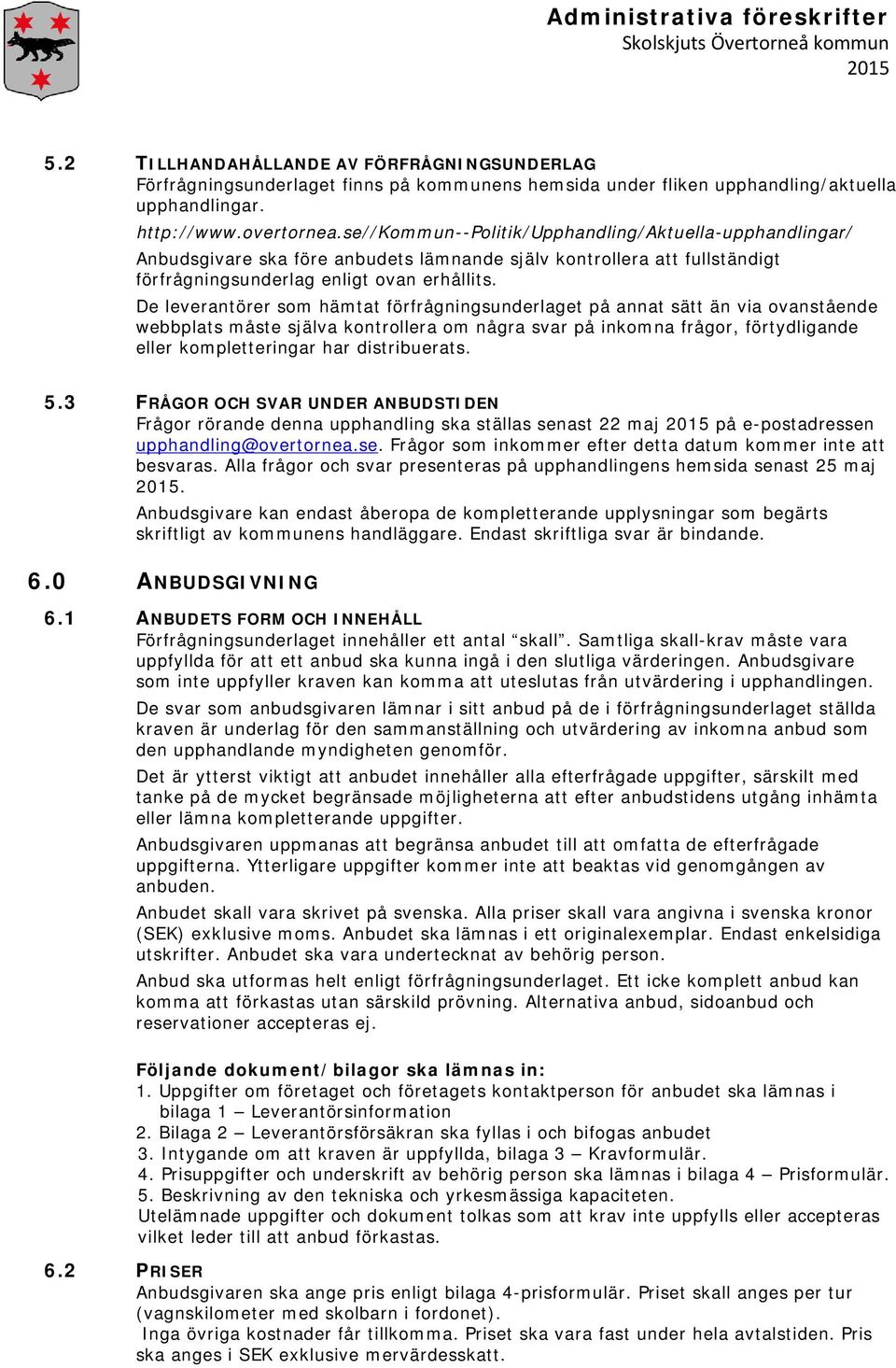 se//kommun--politik/upphandling/aktuella-upphandlingar/ Anbudsgivare ska före anbudets lämnande själv kontrollera att fullständigt förfrågningsunderlag enligt ovan erhållits.