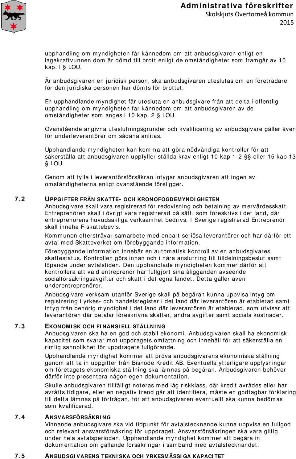 En upphandlande myndighet får utesluta en anbudsgivare från att delta i offentlig upphandling om myndigheten far kännedom om att anbudsgivaren av de omständigheter som anges i 10 kap. 2 LOU.