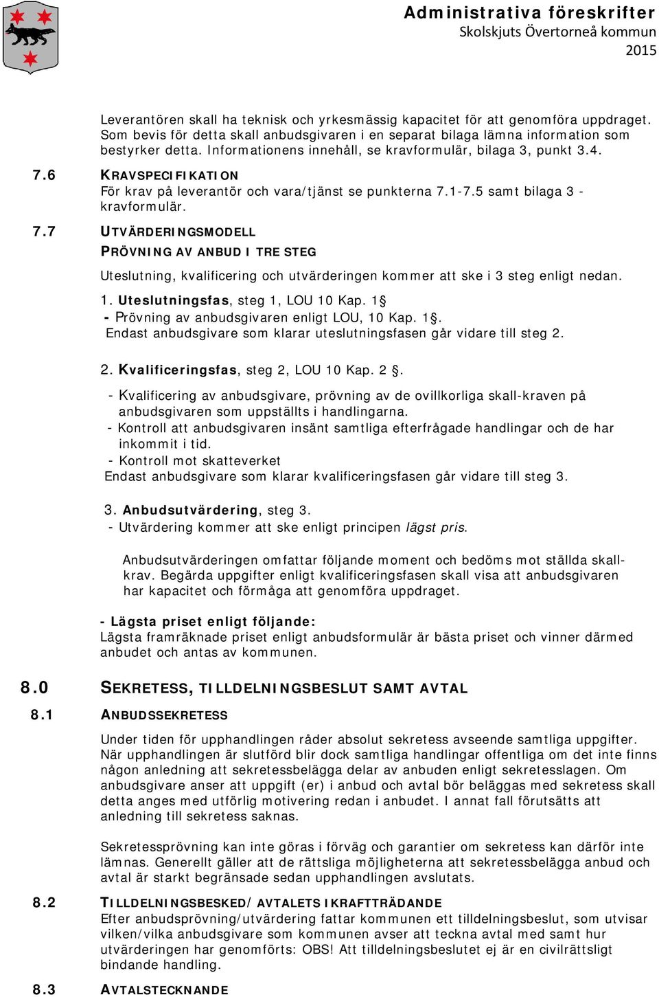 6 KRAVSPECIFIKATION För krav på leverantör och vara/tjänst se punkterna 7.